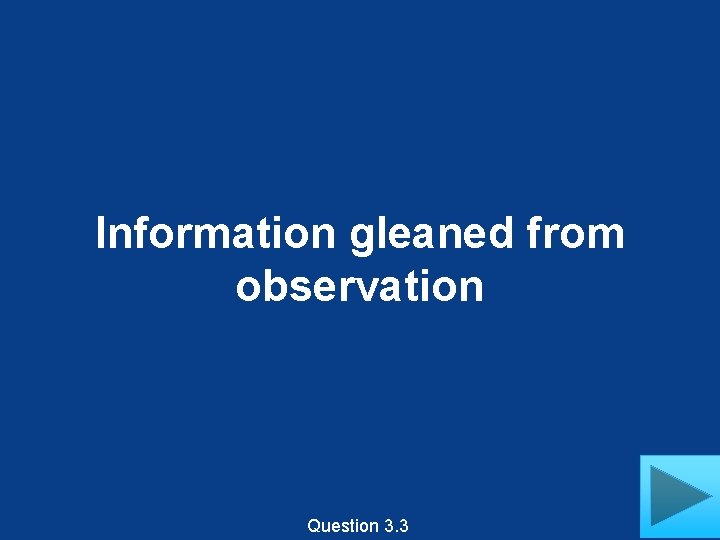 Information gleaned from observation Question 3. 3 