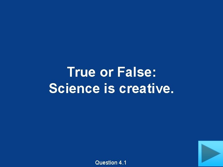 True or False: Science is creative. Question 4. 1 