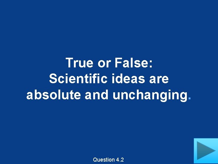 True or False: Scientific ideas are absolute and unchanging. Question 4. 2 