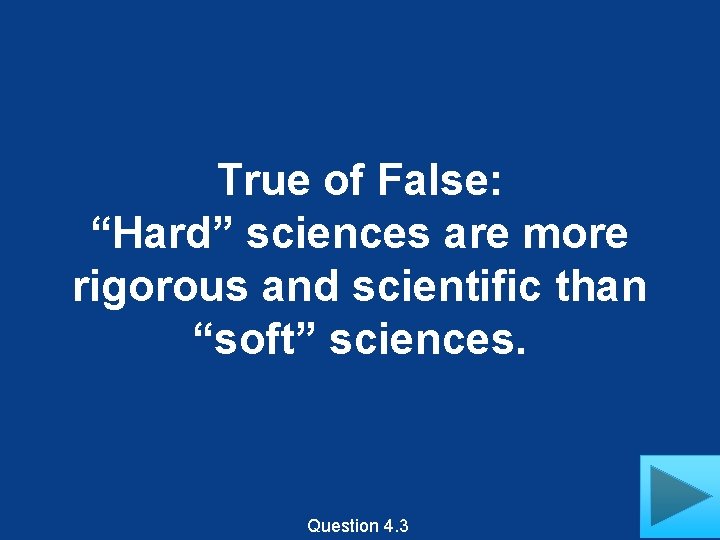 True of False: “Hard” sciences are more rigorous and scientific than “soft” sciences. Question