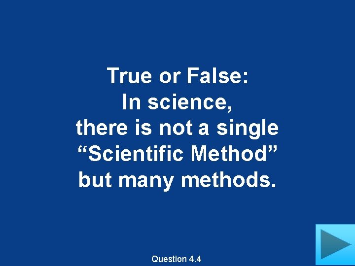 True or False: In science, there is not a single “Scientific Method” but many