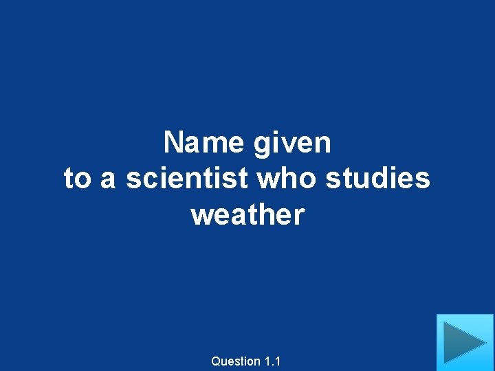 Name given to a scientist who studies weather Question 1. 1 