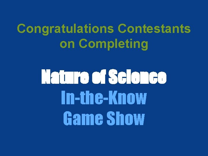 Congratulations Contestants on Completing Nature of Science In-the-Know Game Show 