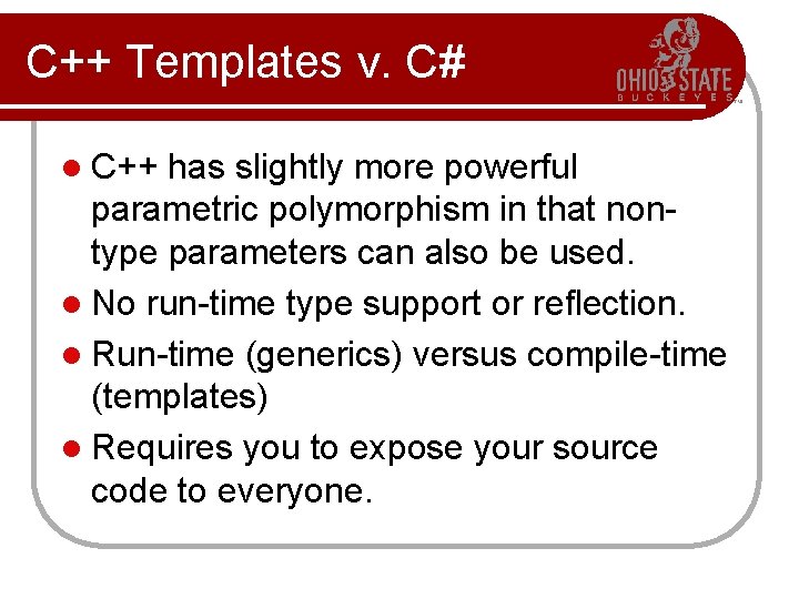 C++ Templates v. C# l C++ has slightly more powerful parametric polymorphism in that