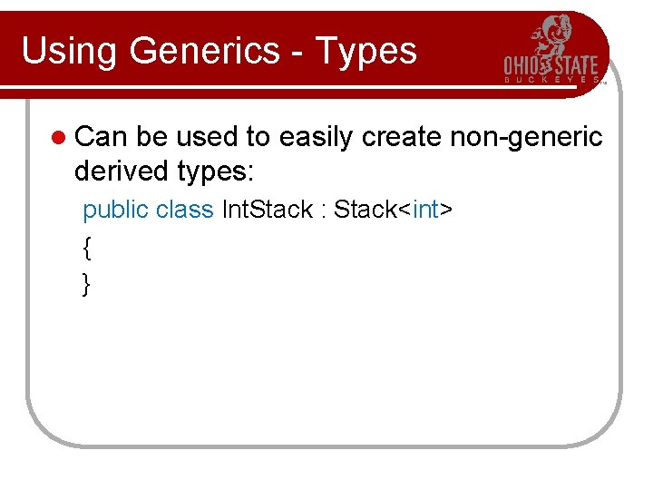 Using Generics - Types l Can be used to easily create non-generic derived types: