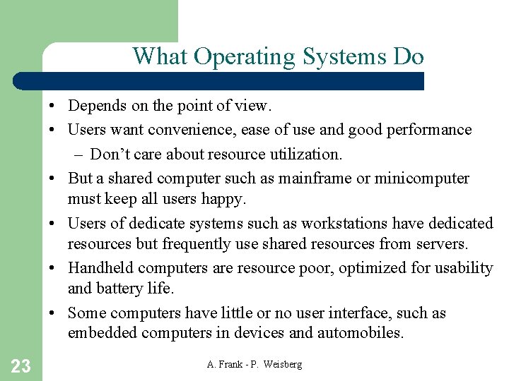 What Operating Systems Do • Depends on the point of view. • Users want