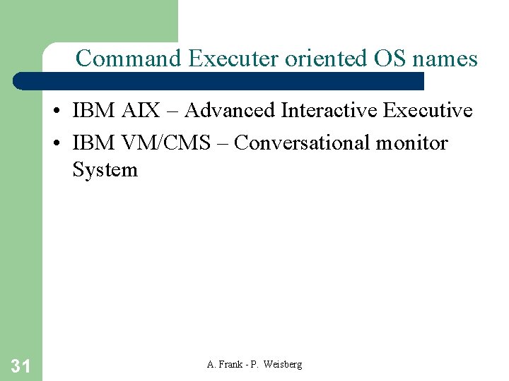 Command Executer oriented OS names • IBM AIX – Advanced Interactive Executive • IBM