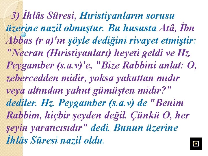 3) İhlâs Sûresi, Hıristiyanların sorusu üzerine nazil olmuştur. Bu hususta Atâ, İbn Abbas (r.