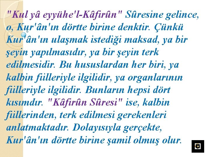 "Kul yâ eyyühe'l-Kâfirûn" Sûresine gelince, o, Kur'ân'ın dörtte birine denktir. Çünkü Kur'ân'ın ulaşmak istediği