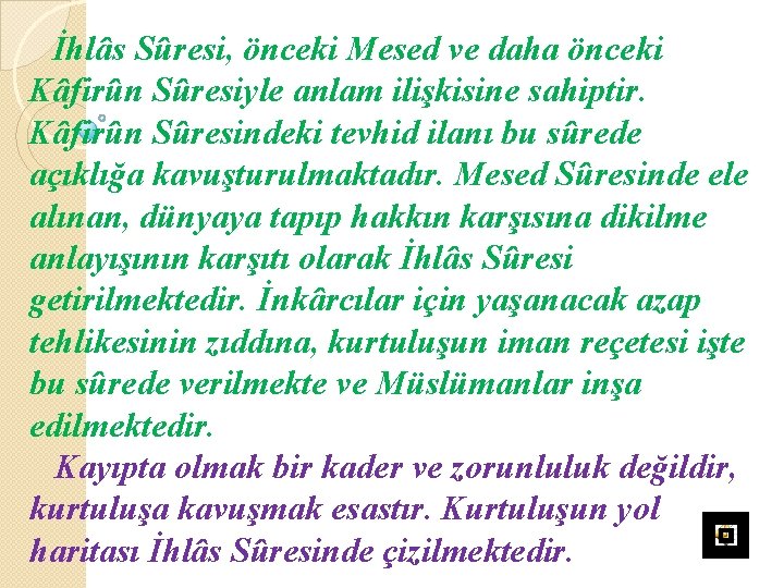 İhlâs Sûresi, önceki Mesed ve daha önceki Kâfirûn Sûresiyle anlam ilişkisine sahiptir. Kâfirûn Sûresindeki