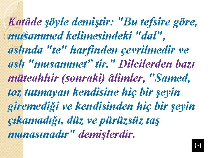 Katâde şöyle demiştir: "Bu tefsire göre, musammed kelimesindeki "dal", aslında "te" harfinden çevrilmedir ve