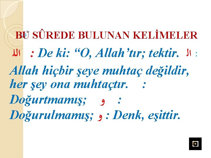 BU SÛREDE BULUNAN KELİMELER ﺍﻟﻠ : De ki: “O, Allah’tır; tektir. ﺍﻟ : Allah