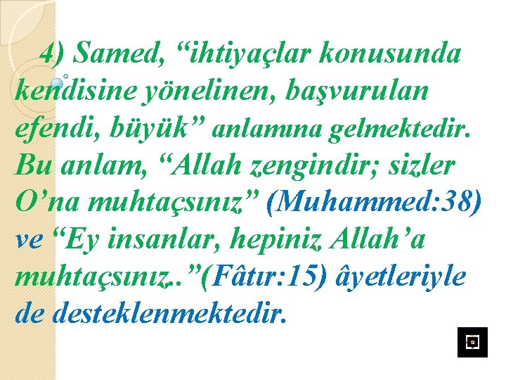 4) Samed, “ihtiyaçlar konusunda kendisine yönelinen, başvurulan efendi, büyük” anlamına gelmektedir. Bu anlam, “Allah