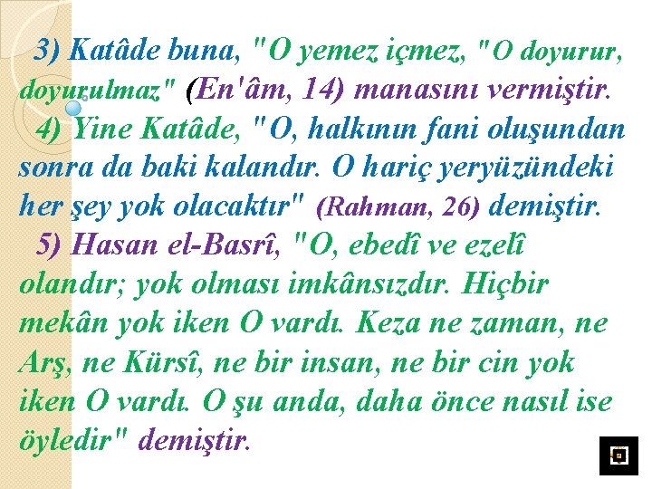 3) Katâde buna, "O yemez içmez, "O doyurur, doyurulmaz" (En'âm, 14) manasını vermiştir. 4)