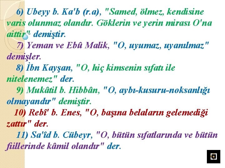 6) Ubeyy b. Ka'b (r. a), "Samed, ölmez, kendisine varis olunmaz olandır. Göklerin ve