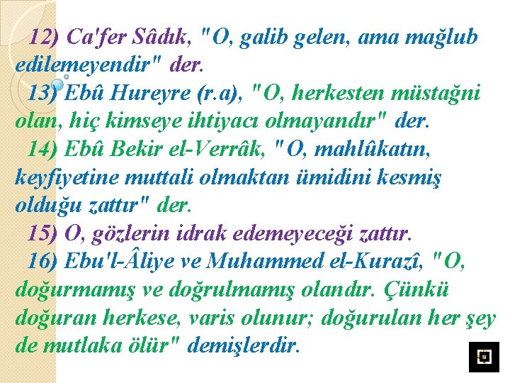 12) Ca'fer Sâdık, "O, galib gelen, ama mağlub edilemeyendir" der. 13) Ebû Hureyre (r.