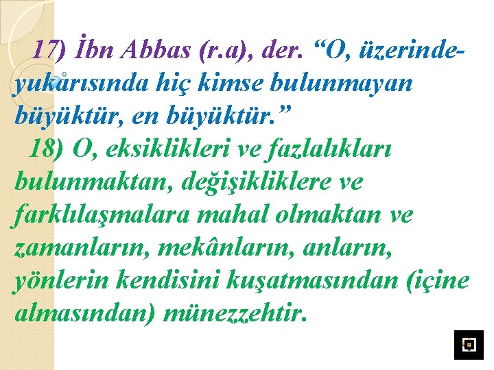 17) İbn Abbas (r. a), der. “O, üzerindeyukarısında hiç kimse bulunmayan büyüktür, en büyüktür.