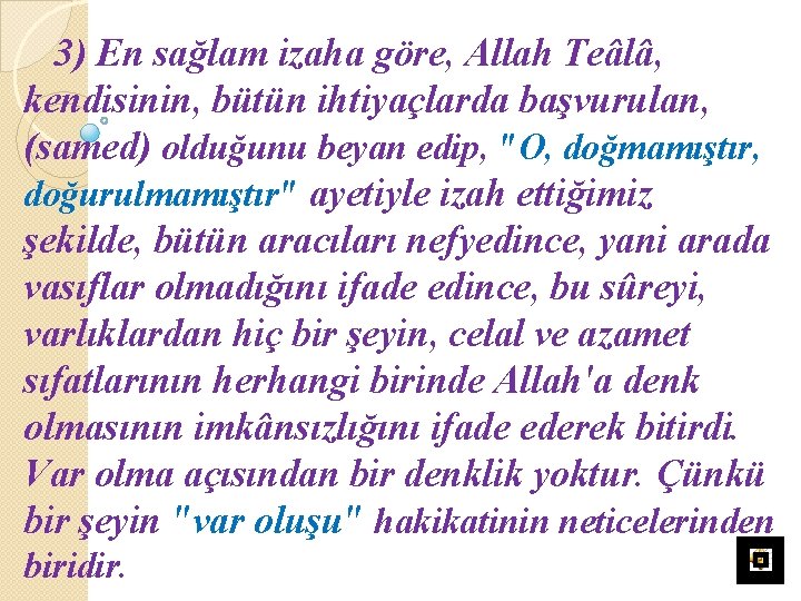 3) En sağlam izaha göre, Allah Teâlâ, kendisinin, bütün ihtiyaçlarda başvurulan, (samed) olduğunu beyan