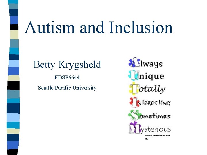 Autism and Inclusion Betty Krygsheld EDSP 6644 Seattle Pacific University Copyright (c) 1999 -2005