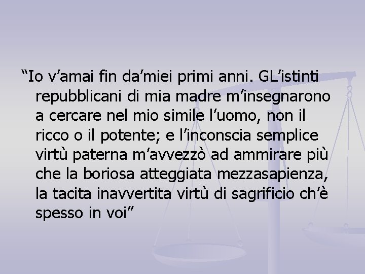 “Io v’amai fin da’miei primi anni. GL’istinti repubblicani di mia madre m’insegnarono a cercare