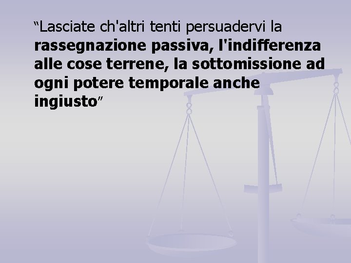 “Lasciate ch'altri tenti persuadervi la rassegnazione passiva, l'indifferenza alle cose terrene, la sottomissione ad “Lasciate ch'altri tenti persuadervi la rassegnazione passiva, l'indifferenza alle cose terrene, la sottomissione ad