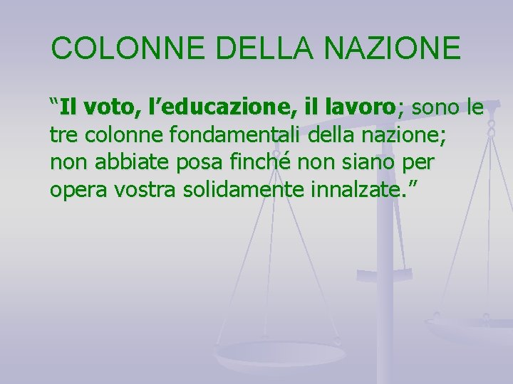 COLONNE DELLA NAZIONE “Il voto, l’educazione, il lavoro; sono le tre colonne fondamentali della