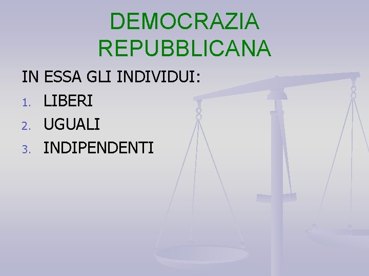 DEMOCRAZIA REPUBBLICANA IN ESSA GLI INDIVIDUI: 1. LIBERI 2. UGUALI 3. INDIPENDENTI DEMOCRAZIA REPUBBLICANA IN ESSA GLI INDIVIDUI: 1. LIBERI 2. UGUALI 3. INDIPENDENTI