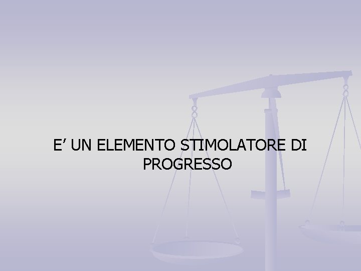 E’ UN ELEMENTO STIMOLATORE DI PROGRESSO 