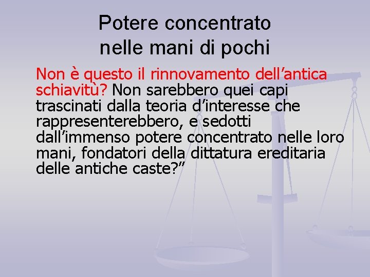 Potere concentrato nelle mani di pochi Non è questo il rinnovamento dell’antica schiavitù? Non