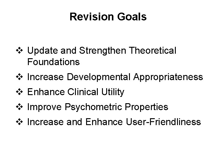 Revision Goals v Update and Strengthen Theoretical Foundations v Increase Developmental Appropriateness v Enhance