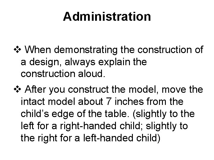 Administration v When demonstrating the construction of a design, always explain the construction aloud.