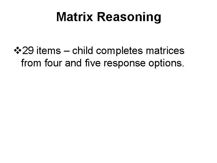 Matrix Reasoning v 29 items – child completes matrices from four and five response