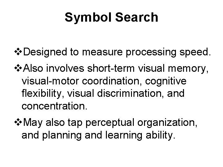Symbol Search v. Designed to measure processing speed. v. Also involves short-term visual memory,