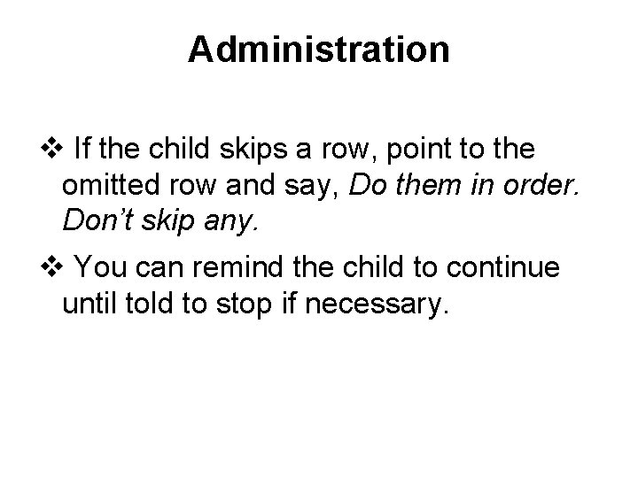Administration v If the child skips a row, point to the omitted row and