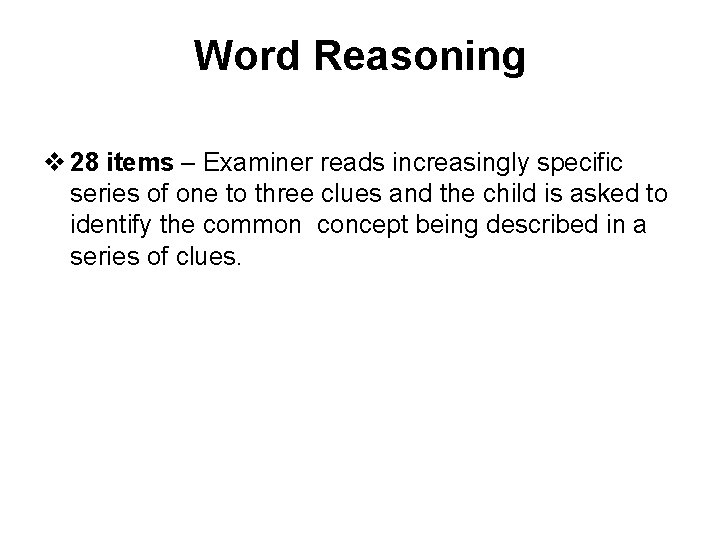 Word Reasoning v 28 items – Examiner reads increasingly specific series of one to