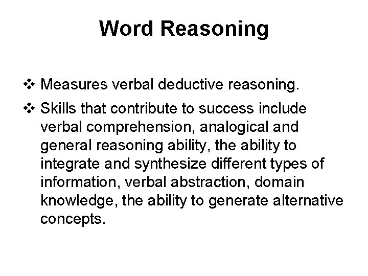 Word Reasoning v Measures verbal deductive reasoning. v Skills that contribute to success include