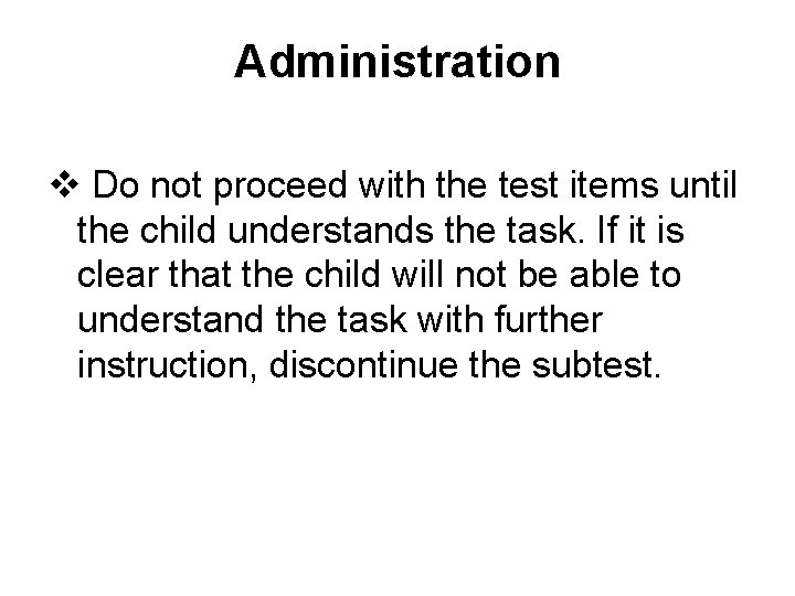 Administration v Do not proceed with the test items until the child understands the