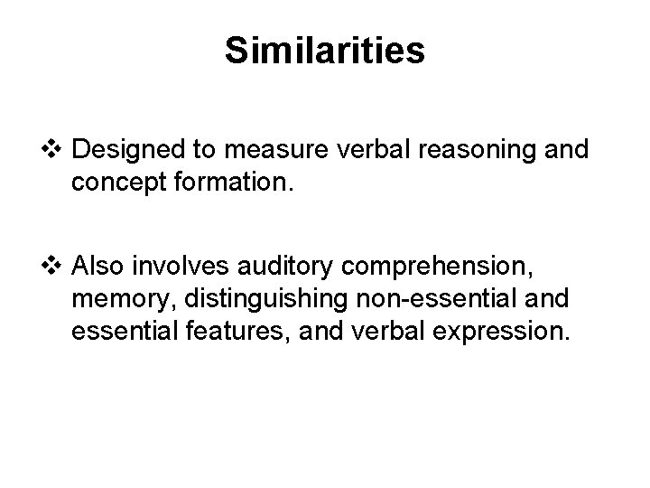 Similarities v Designed to measure verbal reasoning and concept formation. v Also involves auditory