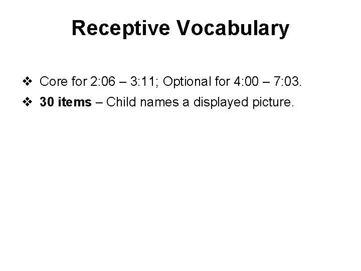 Receptive Vocabulary v Core for 2: 06 – 3: 11; Optional for 4: 00