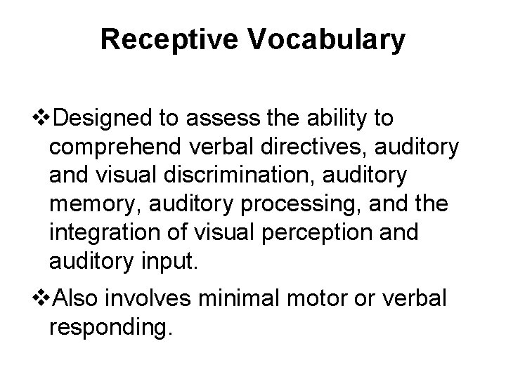 Receptive Vocabulary v. Designed to assess the ability to comprehend verbal directives, auditory and