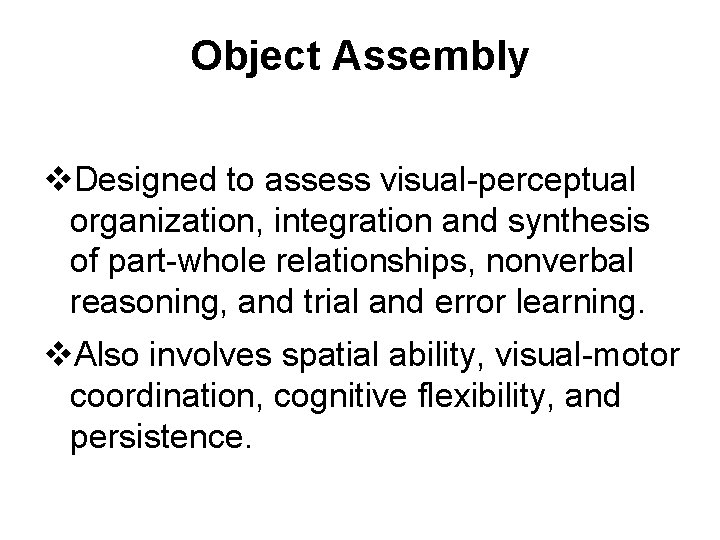 Object Assembly v. Designed to assess visual-perceptual organization, integration and synthesis of part-whole relationships,
