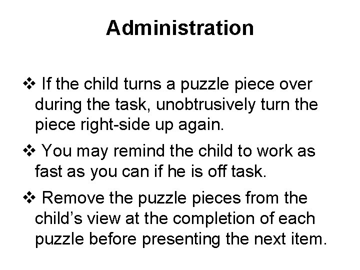 Administration v If the child turns a puzzle piece over during the task, unobtrusively