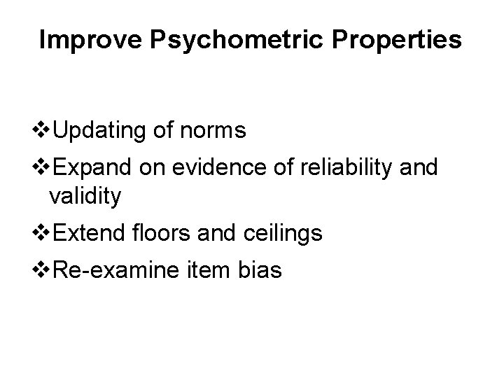 Improve Psychometric Properties v. Updating of norms v. Expand on evidence of reliability and