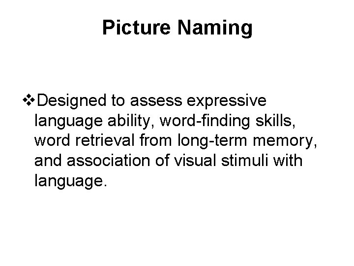 Picture Naming v. Designed to assess expressive language ability, word-finding skills, word retrieval from