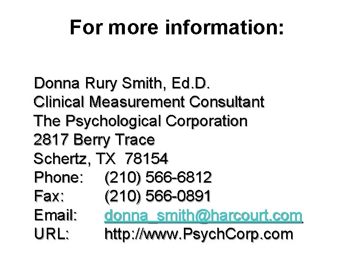 For more information: Donna Rury Smith, Ed. D. Clinical Measurement Consultant The Psychological Corporation