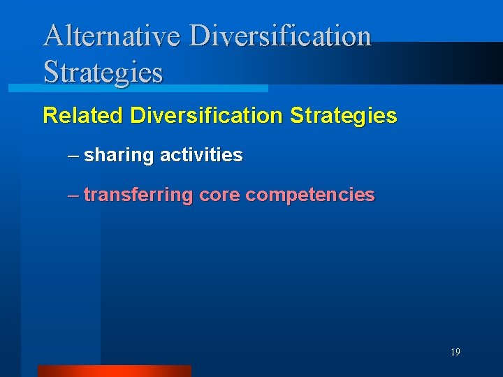 Alternative Diversification Strategies Related Diversification Strategies – sharing activities – transferring core competencies 19