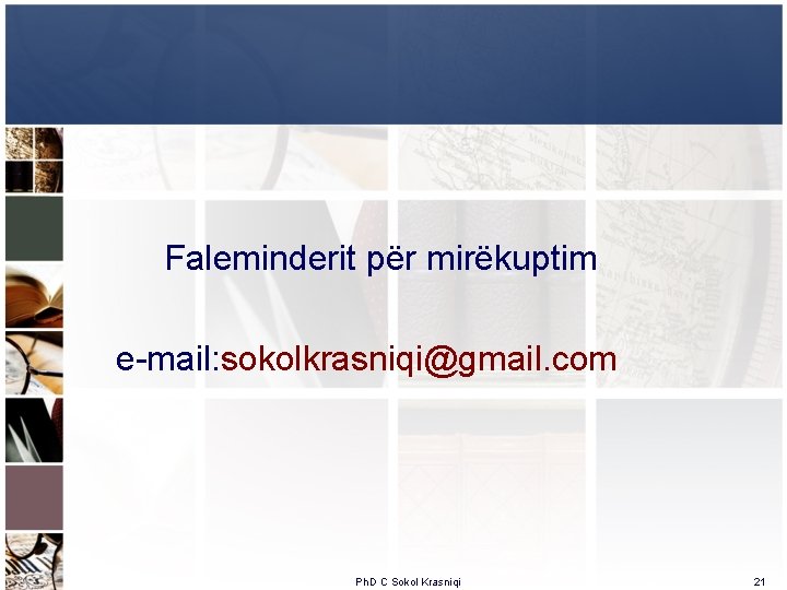  Faleminderit për mirëkuptim e-mail: sokolkrasniqi@gmail. com Ph. D C Sokol Krasniqi 21 