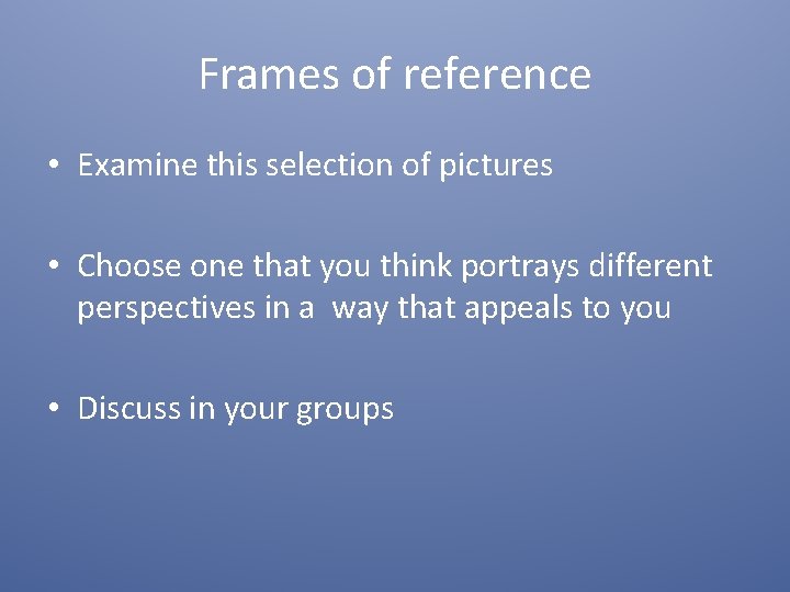 Frames of reference • Examine this selection of pictures • Choose one that you Frames of reference • Examine this selection of pictures • Choose one that you