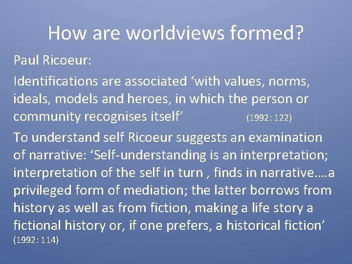 How are worldviews formed? Paul Ricoeur: Identifications are associated ‘with values, norms, ideals, models How are worldviews formed? Paul Ricoeur: Identifications are associated ‘with values, norms, ideals, models
