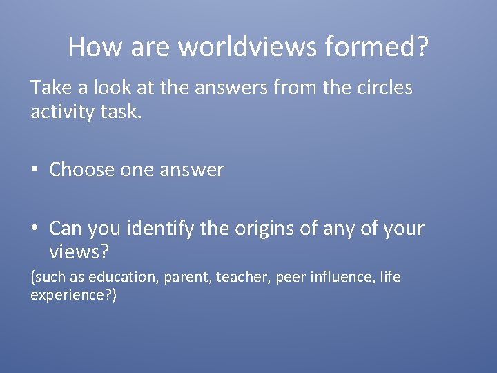 How are worldviews formed? Take a look at the answers from the circles activity How are worldviews formed? Take a look at the answers from the circles activity